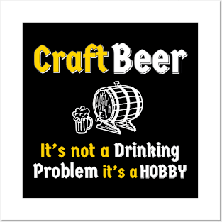 Craft Beer It’s Not A Drinking Problem It’s A Hobby Posters and Art